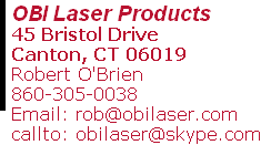 OBI Laser Products 45 Bristol Drive Canton, CT 06019 Robert O'Brien     860-305-0038 Email: rob@obilaser.com  VoIP: obilaser@skype.com